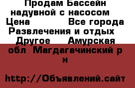 Продам Бассейн надувной с насосом  › Цена ­ 2 200 - Все города Развлечения и отдых » Другое   . Амурская обл.,Магдагачинский р-н